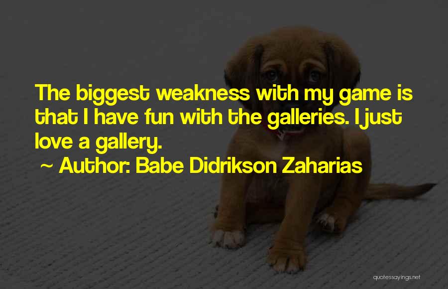 Babe Didrikson Zaharias Quotes: The Biggest Weakness With My Game Is That I Have Fun With The Galleries. I Just Love A Gallery.