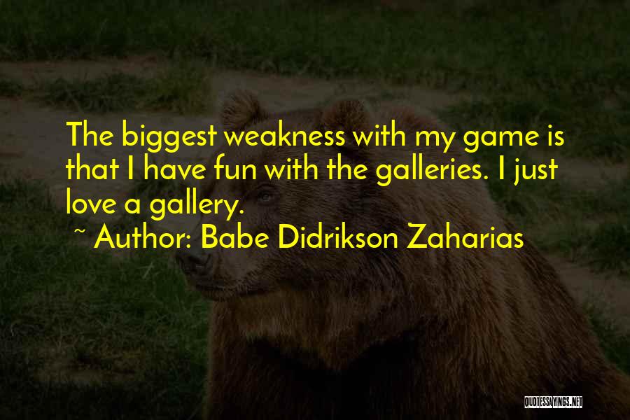 Babe Didrikson Zaharias Quotes: The Biggest Weakness With My Game Is That I Have Fun With The Galleries. I Just Love A Gallery.