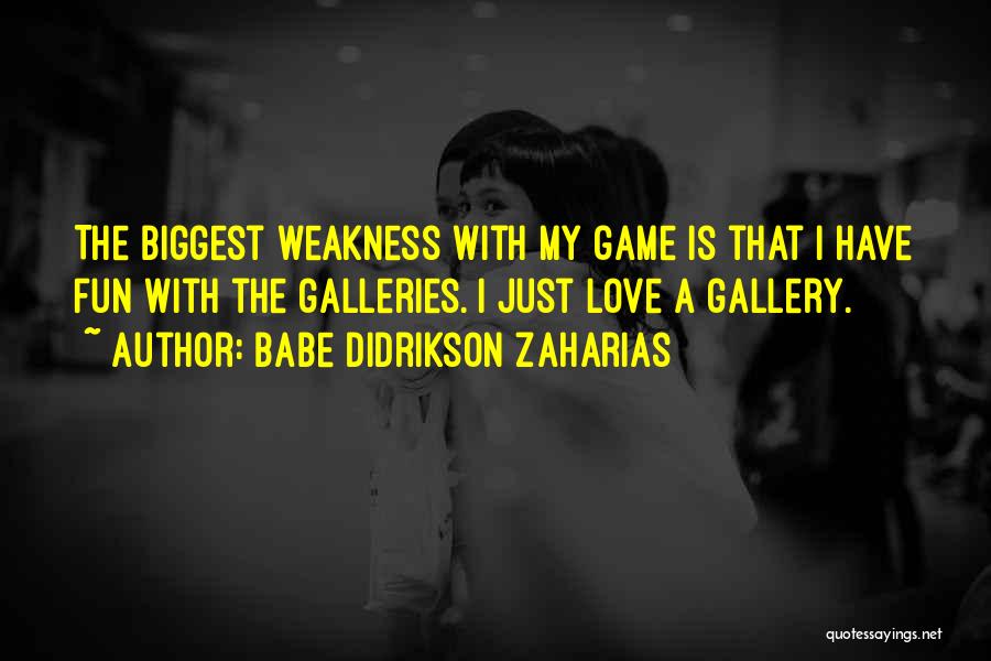 Babe Didrikson Zaharias Quotes: The Biggest Weakness With My Game Is That I Have Fun With The Galleries. I Just Love A Gallery.