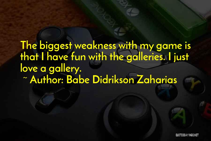 Babe Didrikson Zaharias Quotes: The Biggest Weakness With My Game Is That I Have Fun With The Galleries. I Just Love A Gallery.