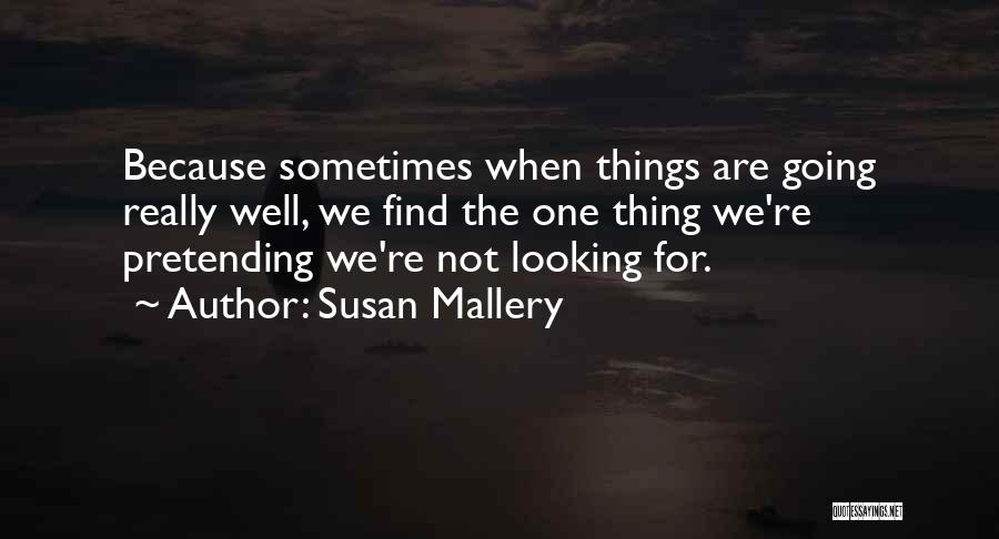 Susan Mallery Quotes: Because Sometimes When Things Are Going Really Well, We Find The One Thing We're Pretending We're Not Looking For.