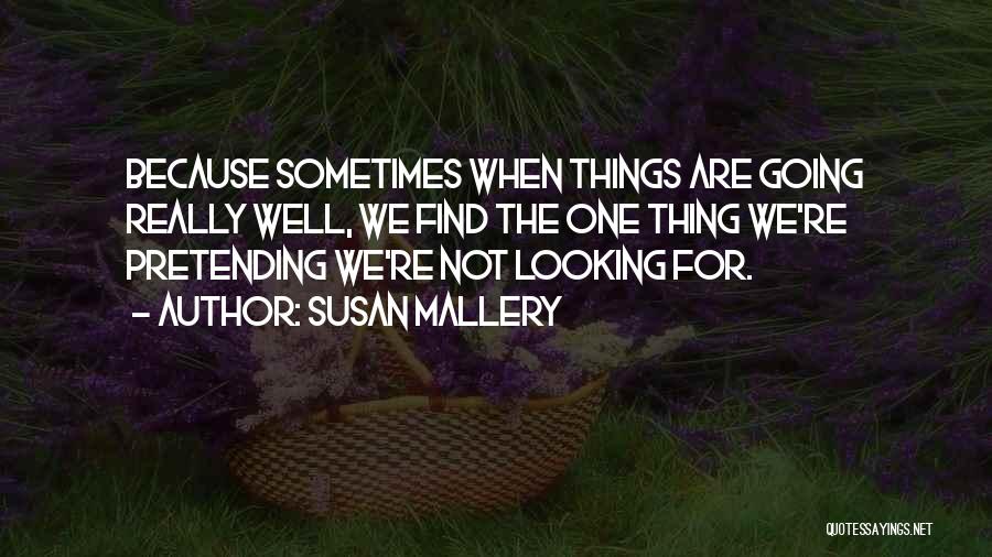 Susan Mallery Quotes: Because Sometimes When Things Are Going Really Well, We Find The One Thing We're Pretending We're Not Looking For.