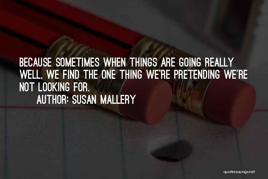 Susan Mallery Quotes: Because Sometimes When Things Are Going Really Well, We Find The One Thing We're Pretending We're Not Looking For.