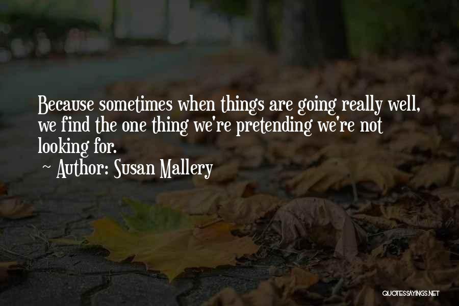 Susan Mallery Quotes: Because Sometimes When Things Are Going Really Well, We Find The One Thing We're Pretending We're Not Looking For.