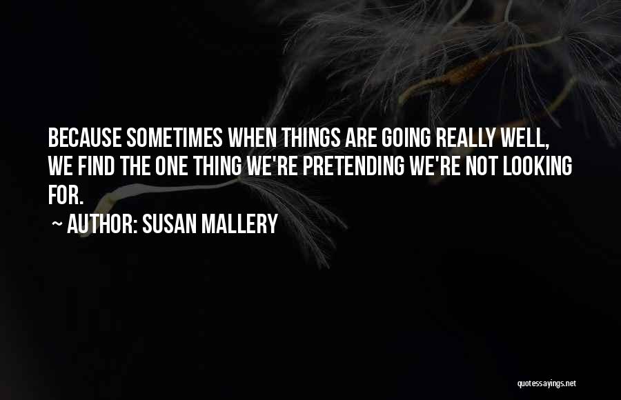 Susan Mallery Quotes: Because Sometimes When Things Are Going Really Well, We Find The One Thing We're Pretending We're Not Looking For.