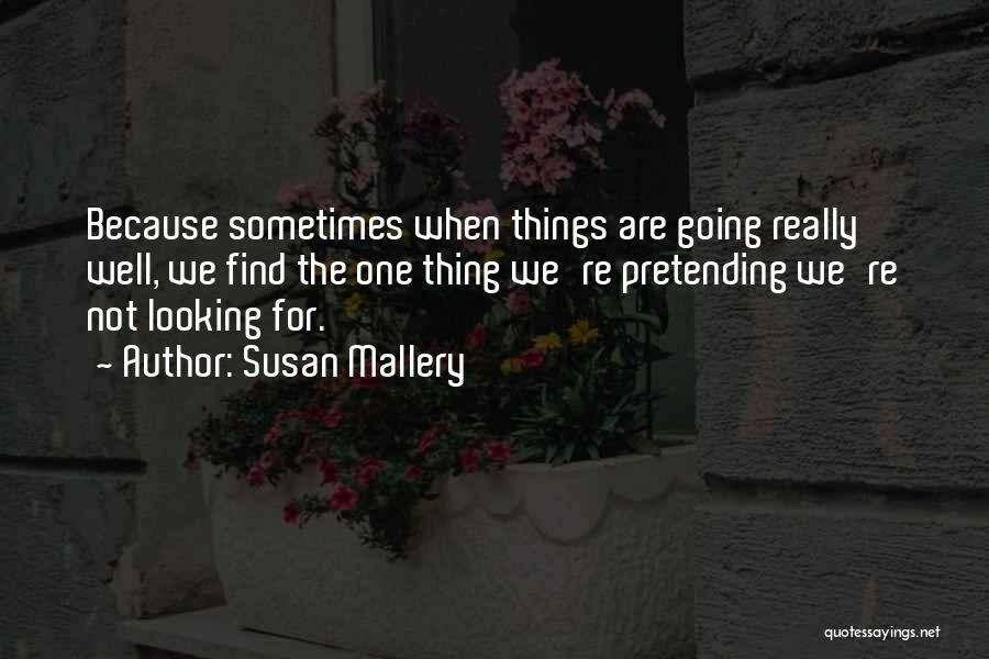 Susan Mallery Quotes: Because Sometimes When Things Are Going Really Well, We Find The One Thing We're Pretending We're Not Looking For.