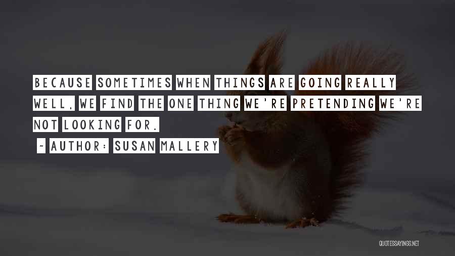 Susan Mallery Quotes: Because Sometimes When Things Are Going Really Well, We Find The One Thing We're Pretending We're Not Looking For.