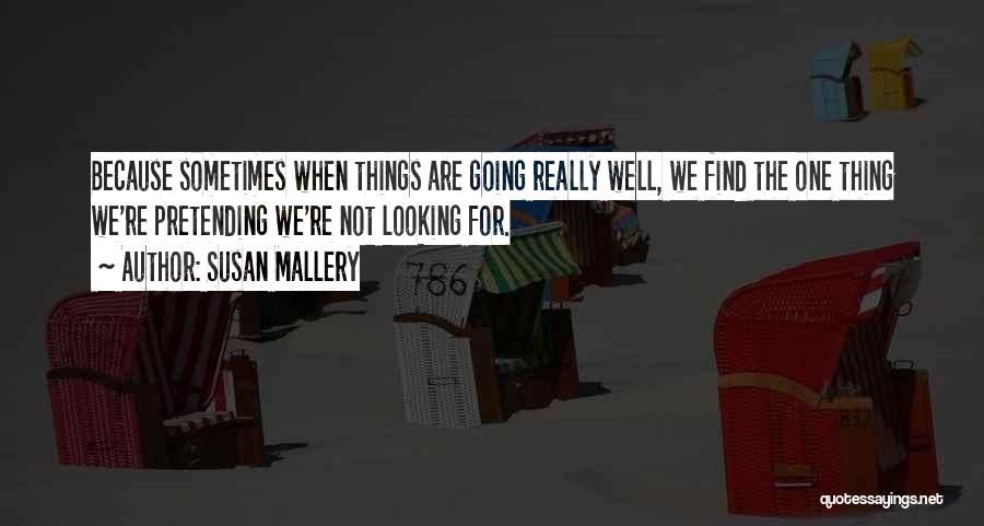 Susan Mallery Quotes: Because Sometimes When Things Are Going Really Well, We Find The One Thing We're Pretending We're Not Looking For.