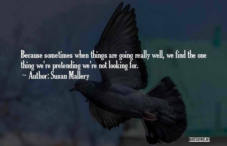 Susan Mallery Quotes: Because Sometimes When Things Are Going Really Well, We Find The One Thing We're Pretending We're Not Looking For.