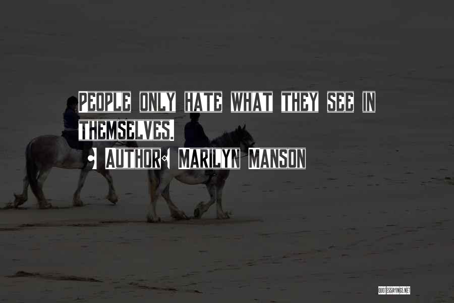 Marilyn Manson Quotes: People Only Hate What They See In Themselves.