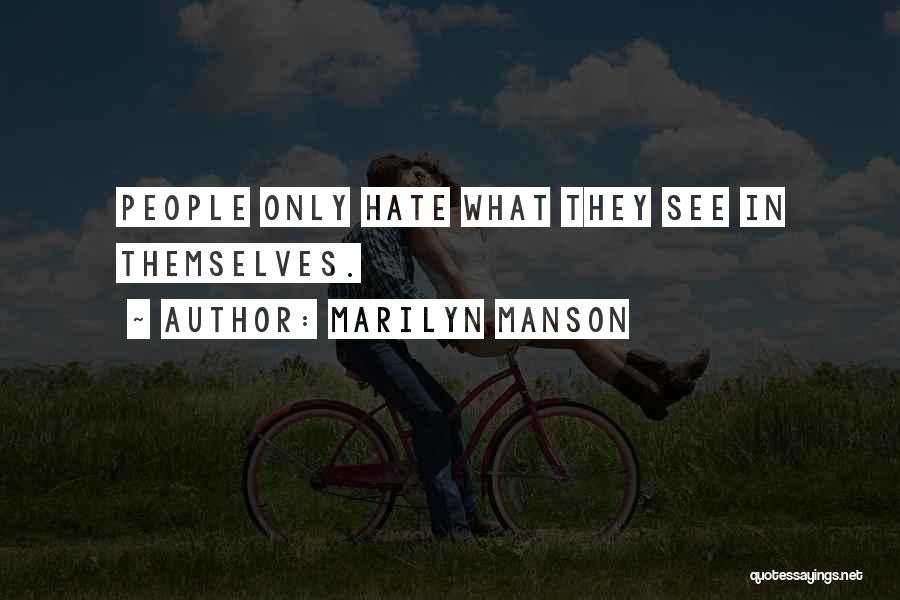 Marilyn Manson Quotes: People Only Hate What They See In Themselves.