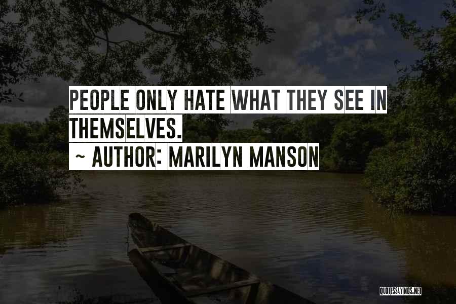 Marilyn Manson Quotes: People Only Hate What They See In Themselves.