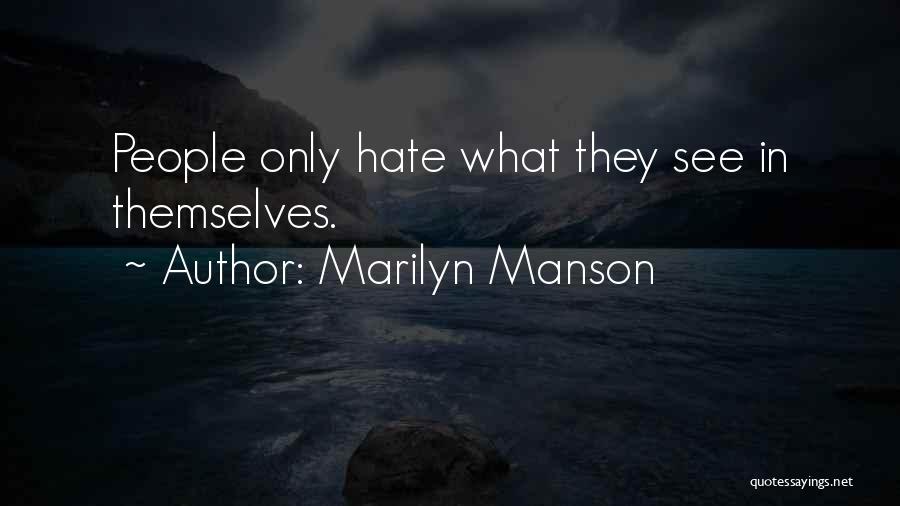 Marilyn Manson Quotes: People Only Hate What They See In Themselves.