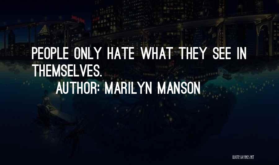Marilyn Manson Quotes: People Only Hate What They See In Themselves.