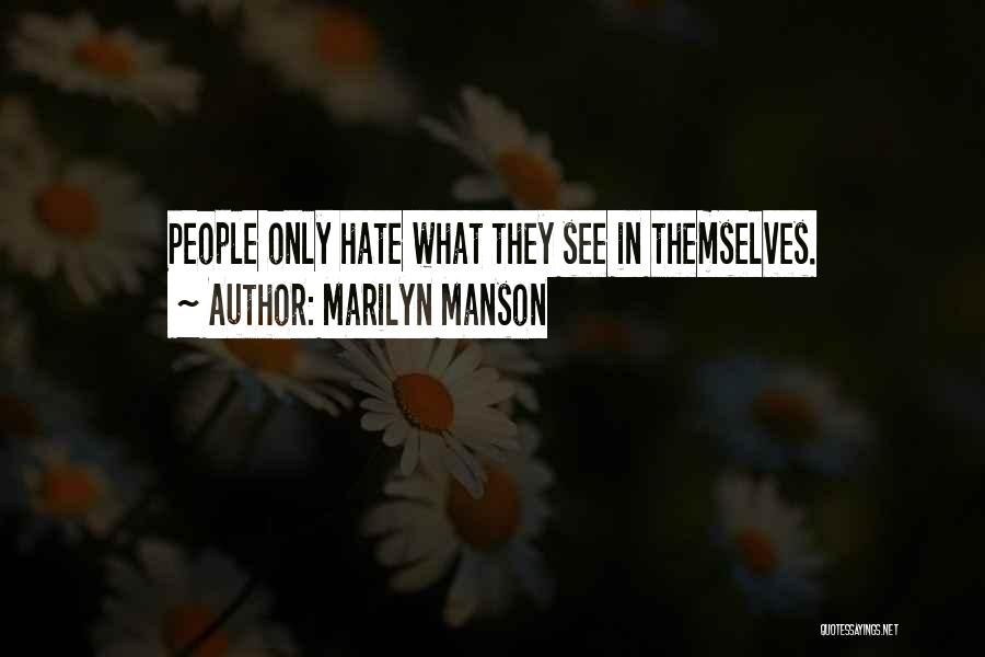 Marilyn Manson Quotes: People Only Hate What They See In Themselves.