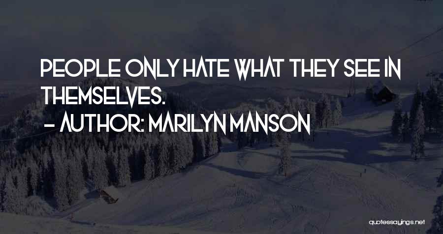 Marilyn Manson Quotes: People Only Hate What They See In Themselves.