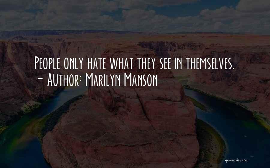 Marilyn Manson Quotes: People Only Hate What They See In Themselves.