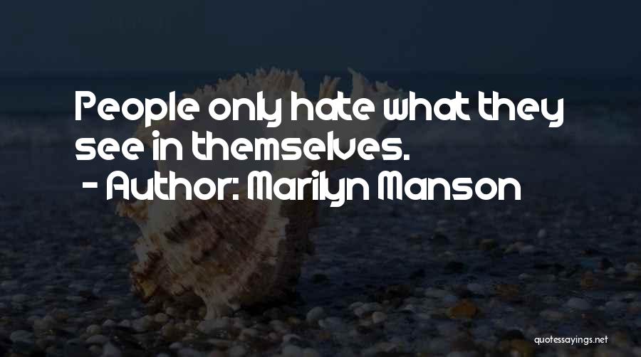 Marilyn Manson Quotes: People Only Hate What They See In Themselves.