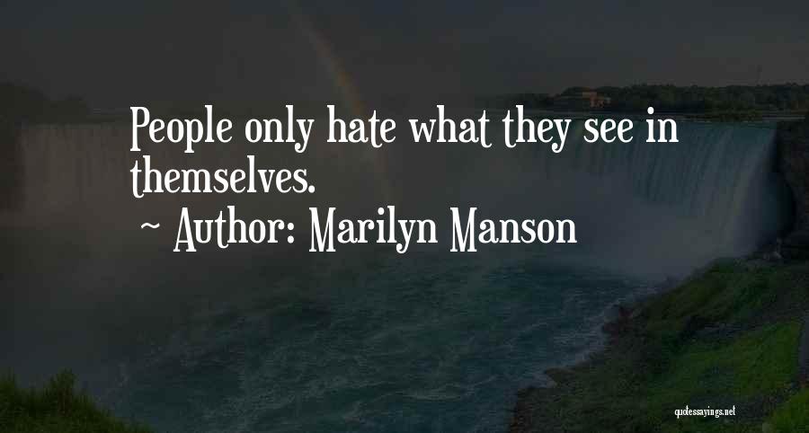 Marilyn Manson Quotes: People Only Hate What They See In Themselves.