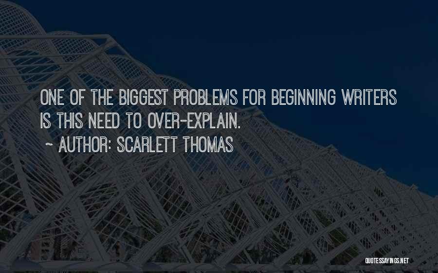 Scarlett Thomas Quotes: One Of The Biggest Problems For Beginning Writers Is This Need To Over-explain.