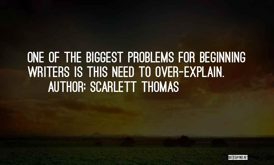 Scarlett Thomas Quotes: One Of The Biggest Problems For Beginning Writers Is This Need To Over-explain.