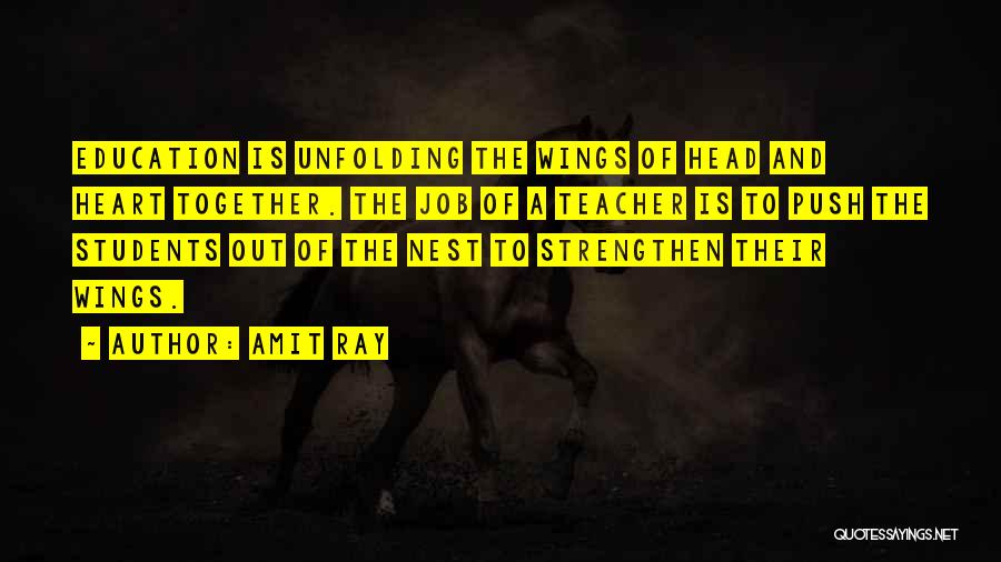 Amit Ray Quotes: Education Is Unfolding The Wings Of Head And Heart Together. The Job Of A Teacher Is To Push The Students