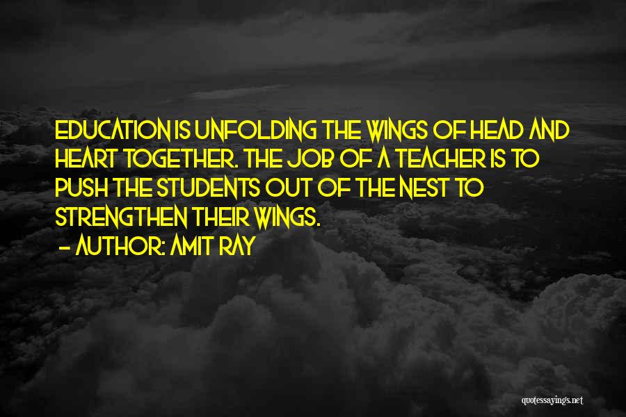 Amit Ray Quotes: Education Is Unfolding The Wings Of Head And Heart Together. The Job Of A Teacher Is To Push The Students