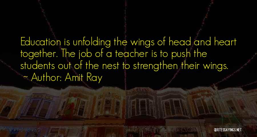 Amit Ray Quotes: Education Is Unfolding The Wings Of Head And Heart Together. The Job Of A Teacher Is To Push The Students