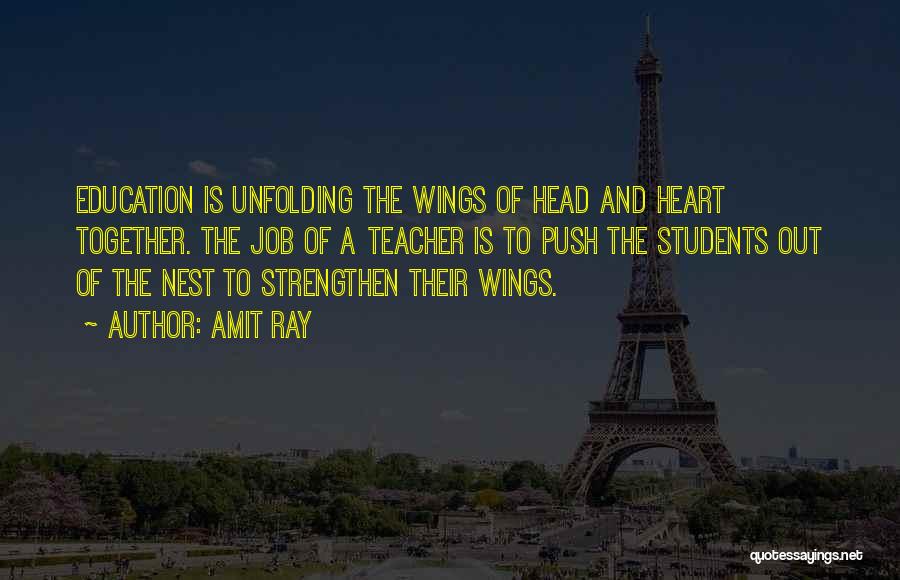 Amit Ray Quotes: Education Is Unfolding The Wings Of Head And Heart Together. The Job Of A Teacher Is To Push The Students