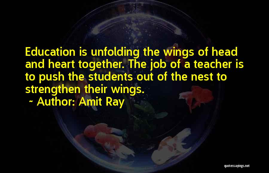 Amit Ray Quotes: Education Is Unfolding The Wings Of Head And Heart Together. The Job Of A Teacher Is To Push The Students