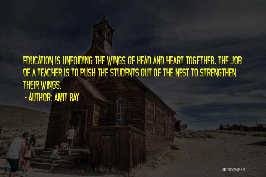 Amit Ray Quotes: Education Is Unfolding The Wings Of Head And Heart Together. The Job Of A Teacher Is To Push The Students