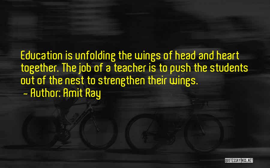 Amit Ray Quotes: Education Is Unfolding The Wings Of Head And Heart Together. The Job Of A Teacher Is To Push The Students