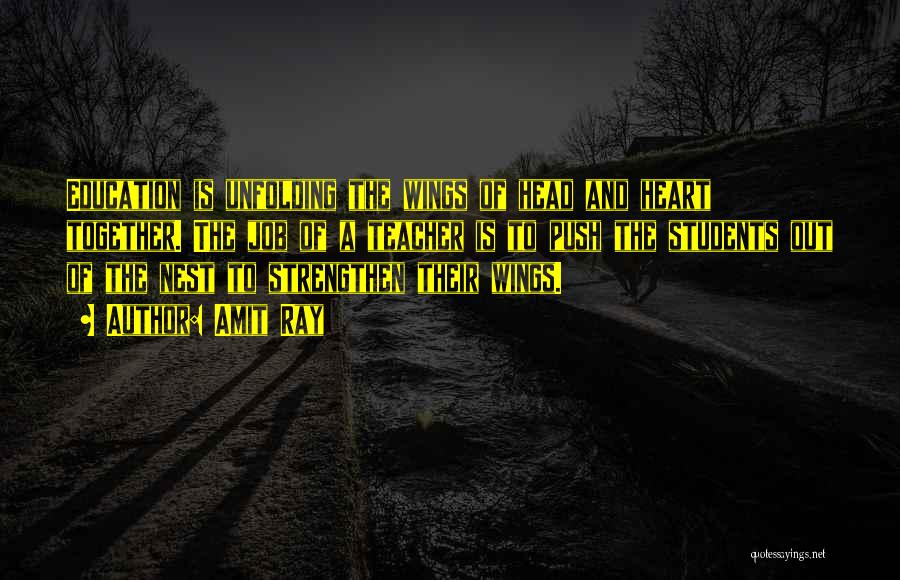 Amit Ray Quotes: Education Is Unfolding The Wings Of Head And Heart Together. The Job Of A Teacher Is To Push The Students