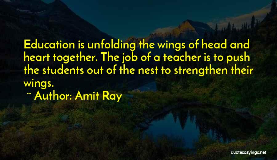 Amit Ray Quotes: Education Is Unfolding The Wings Of Head And Heart Together. The Job Of A Teacher Is To Push The Students