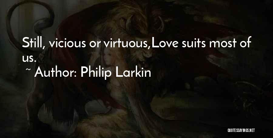 Philip Larkin Quotes: Still, Vicious Or Virtuous,love Suits Most Of Us.