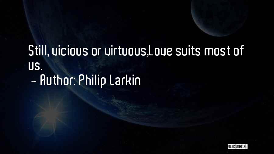 Philip Larkin Quotes: Still, Vicious Or Virtuous,love Suits Most Of Us.