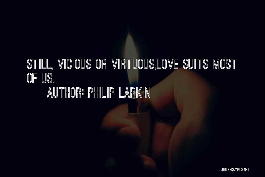 Philip Larkin Quotes: Still, Vicious Or Virtuous,love Suits Most Of Us.