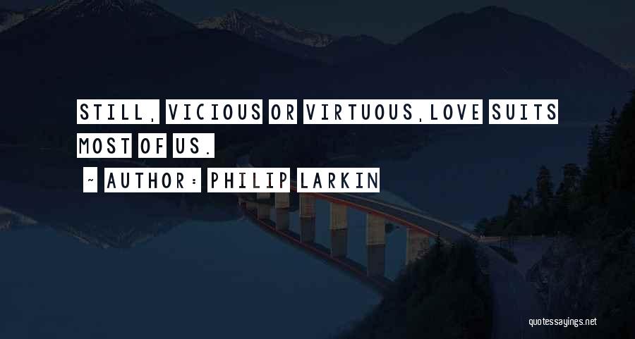 Philip Larkin Quotes: Still, Vicious Or Virtuous,love Suits Most Of Us.