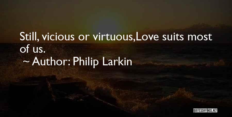Philip Larkin Quotes: Still, Vicious Or Virtuous,love Suits Most Of Us.