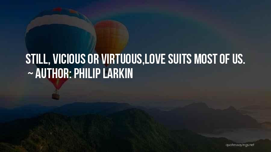 Philip Larkin Quotes: Still, Vicious Or Virtuous,love Suits Most Of Us.