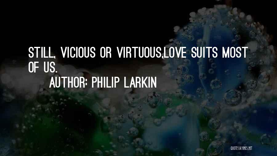 Philip Larkin Quotes: Still, Vicious Or Virtuous,love Suits Most Of Us.