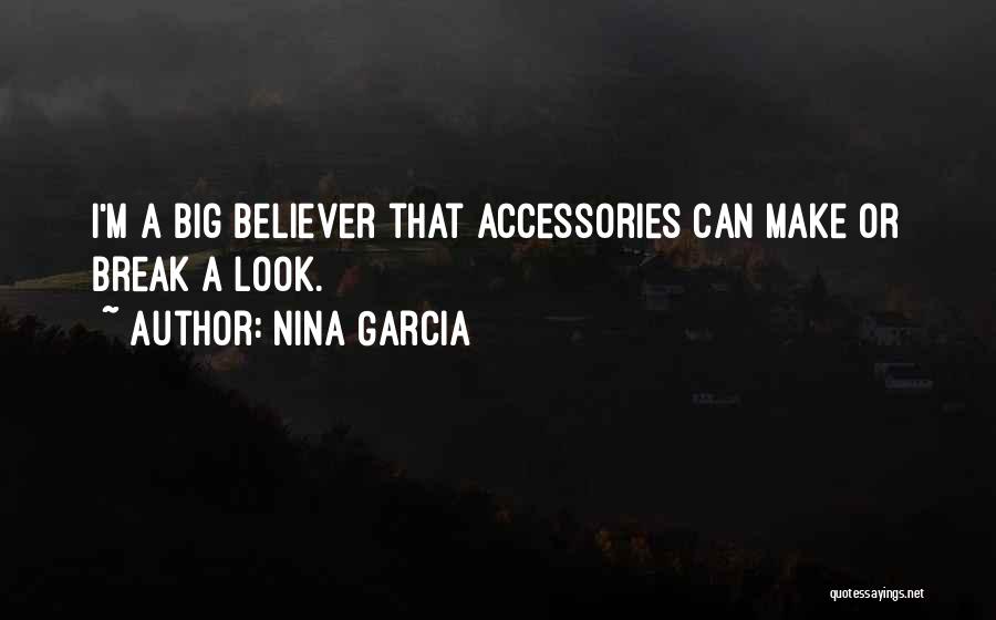 Nina Garcia Quotes: I'm A Big Believer That Accessories Can Make Or Break A Look.