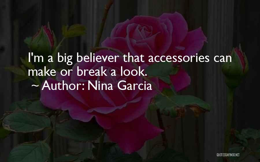 Nina Garcia Quotes: I'm A Big Believer That Accessories Can Make Or Break A Look.