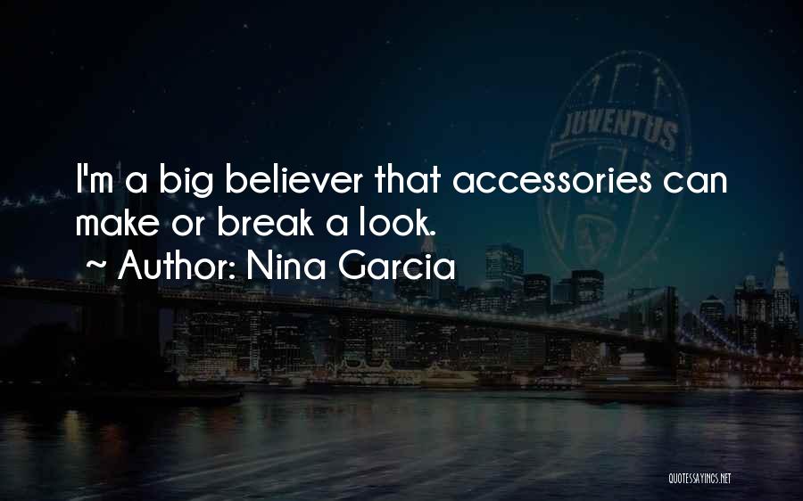 Nina Garcia Quotes: I'm A Big Believer That Accessories Can Make Or Break A Look.