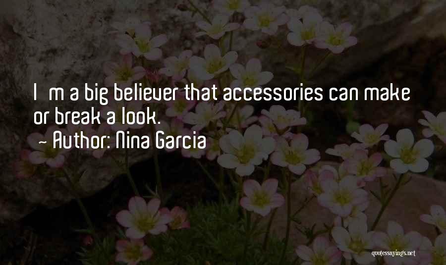 Nina Garcia Quotes: I'm A Big Believer That Accessories Can Make Or Break A Look.