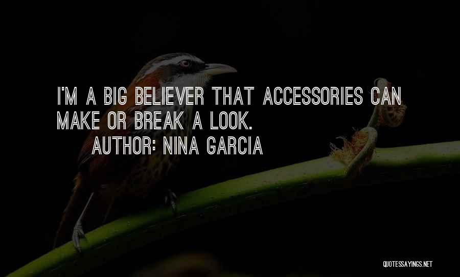 Nina Garcia Quotes: I'm A Big Believer That Accessories Can Make Or Break A Look.