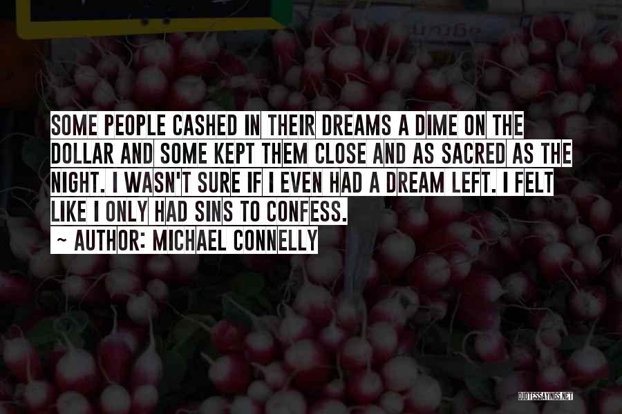 Michael Connelly Quotes: Some People Cashed In Their Dreams A Dime On The Dollar And Some Kept Them Close And As Sacred As