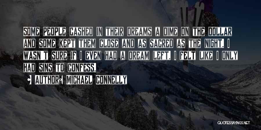 Michael Connelly Quotes: Some People Cashed In Their Dreams A Dime On The Dollar And Some Kept Them Close And As Sacred As