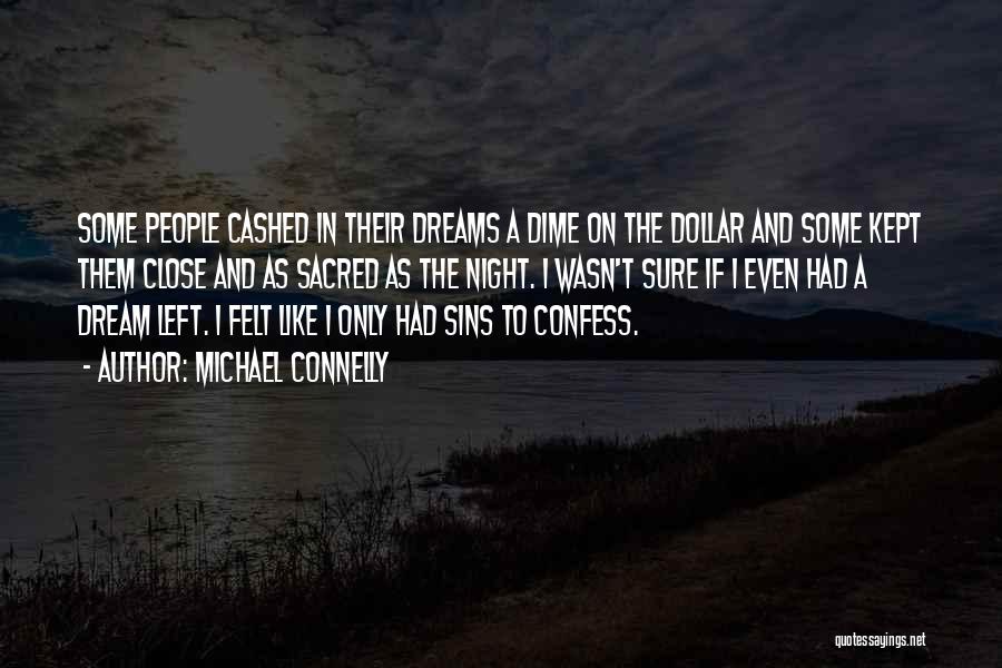 Michael Connelly Quotes: Some People Cashed In Their Dreams A Dime On The Dollar And Some Kept Them Close And As Sacred As