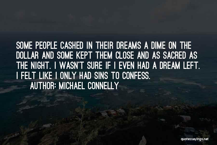 Michael Connelly Quotes: Some People Cashed In Their Dreams A Dime On The Dollar And Some Kept Them Close And As Sacred As